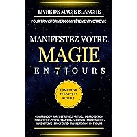 Livre de magie blanche pour transformer complètement votre vie. Manifestez votre magie en 7 jours: Comprend 77 sorts et rituels - rituels de protection ... - magnétisme - prospérité (French Edition) Livre de magie blanche pour transformer complètement votre vie. Manifestez votre magie en 7 jours: Comprend 77 sorts et rituels - rituels de protection ... - magnétisme - prospérité (French Edition) Kindle Paperback