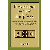 Powerless But Not Helpless: A Meditation Book of 81 verses from the Tao Te Ching that can help you live an alcohol free life and find freedom from any addictive behavior! Powerless But Not Helpless: A Meditation Book of 81 verses from the Tao Te Ching that can help you live an alcohol free life and find freedom from any addictive behavior! Kindle Paperback Audible Audiobook