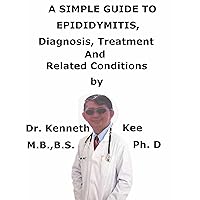 A Simple Guide To Epididymitis, Diagnosis, Treatment And Related Conditions (A Simple Guide to Medical Conditions) A Simple Guide To Epididymitis, Diagnosis, Treatment And Related Conditions (A Simple Guide to Medical Conditions) Kindle