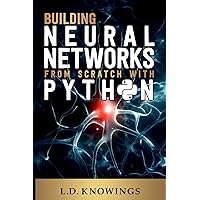 Building Neural Networks from Scratch with Python Building Neural Networks from Scratch with Python Paperback Audible Audiobook Kindle Hardcover