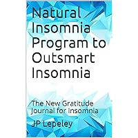 Natural Insomnia Program to Outsmart Insomnia: The New Gratitude Journal for Insomnia Natural Insomnia Program to Outsmart Insomnia: The New Gratitude Journal for Insomnia Kindle
