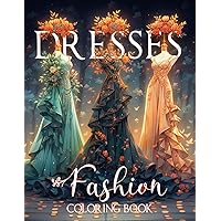 Fashion Coloring Book: Dresses Coloring Book For Adults And Teens With 50 Gorgeus Coloring Pages Of Trendy Dresses Vintage And Modern Design, ... Holiday Eastern For Girls Daughter Children