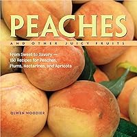 Peaches and Other Juicy Fruits: From Sweet to Savory, 150 Recipes for Peaches, Plums, Nectarines and Apricots Peaches and Other Juicy Fruits: From Sweet to Savory, 150 Recipes for Peaches, Plums, Nectarines and Apricots Paperback