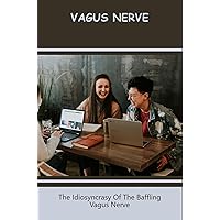 Vagus Nerve: The Idiosyncrasy Of The Baffling Vagus Nerve