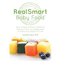 RealSmart Baby Food: How to Make 3-Months Worth of Delicious, Nutritious Baby Food In 3 One-Hour Blocks of Time RealSmart Baby Food: How to Make 3-Months Worth of Delicious, Nutritious Baby Food In 3 One-Hour Blocks of Time Paperback