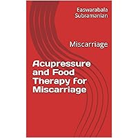 Acupressure and Food Therapy for Miscarriage: Miscarriage (Medical Books for Common People - Part 2 Book 237) Acupressure and Food Therapy for Miscarriage: Miscarriage (Medical Books for Common People - Part 2 Book 237) Kindle Paperback