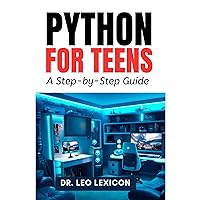 Python for Teens: A Step By Step Guide: Learn Python Programming with Practical Examples and Fun Coding Projects, for Beginner to Intermediate Levels Python for Teens: A Step By Step Guide: Learn Python Programming with Practical Examples and Fun Coding Projects, for Beginner to Intermediate Levels Paperback Kindle Audible Audiobook Hardcover