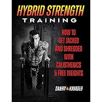 Hybrid Strength Training: How to Get Jacked and Shredded with Calisthenics and Free Weights Hybrid Strength Training: How to Get Jacked and Shredded with Calisthenics and Free Weights Kindle Perfect Paperback