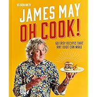 Oh Cook!: The cookbook from James May with simple, easy recipes that any idiot can make. Oh Cook!: The cookbook from James May with simple, easy recipes that any idiot can make. Hardcover Kindle