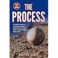 The Process: A Family's Guide to Developing College Ready Recruits from Little League through High School
