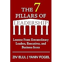 The 7 Pillars of Leadership: Lessons From Extraordinary Leaders, Executives, and Business Icons The 7 Pillars of Leadership: Lessons From Extraordinary Leaders, Executives, and Business Icons Kindle Paperback