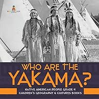 Who Are the Yakama? Native American People Grade 4 Children's Geography & Cultures Books Who Are the Yakama? Native American People Grade 4 Children's Geography & Cultures Books Paperback Kindle Hardcover
