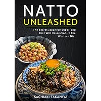 Natto Unleashed: The Secret Japanese Superfood that Will Revolutionize the Western Diet Natto Unleashed: The Secret Japanese Superfood that Will Revolutionize the Western Diet Paperback Kindle