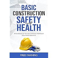 Basic Construction Safety and Health: A handbook for the New Collateral-Additional Duty Safety Specialist