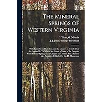 The Mineral Springs of Western Virginia: With Remarks on Their Use, and the Diseases to Which They Are Applicable. To Which Are Added a Notice of the ... a Review of a Pamphlet Published by Dr.... The Mineral Springs of Western Virginia: With Remarks on Their Use, and the Diseases to Which They Are Applicable. To Which Are Added a Notice of the ... a Review of a Pamphlet Published by Dr.... Paperback Kindle Hardcover