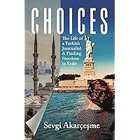 CHOICES: The Life of a Turkish Journalist and Finding Freedom in Exile CHOICES: The Life of a Turkish Journalist and Finding Freedom in Exile Paperback Hardcover