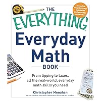 The Everything Everyday Math Book: From Tipping to Taxes, All the Real-World, Everyday Math Skills You Need The Everything Everyday Math Book: From Tipping to Taxes, All the Real-World, Everyday Math Skills You Need Kindle Paperback