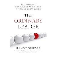 The Ordinary Leader: 10 Key Insights for Building and Leading a Thriving Organization