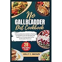 NO GALLBLADDER DIET COOKBOOK: A COMPREHENSIVE GUIDE TO HEALTHY LIVING WITH LOW-FAT RECIPES AND DIGESTIVE-FRIENDLY MEALS AFTER GALLBLADDER REMOVAL NO GALLBLADDER DIET COOKBOOK: A COMPREHENSIVE GUIDE TO HEALTHY LIVING WITH LOW-FAT RECIPES AND DIGESTIVE-FRIENDLY MEALS AFTER GALLBLADDER REMOVAL Paperback Kindle Hardcover