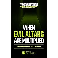 When Evil Altars are Multiplied: Overthrowing evil altars (Dealing With Evil Altars Book 1) When Evil Altars are Multiplied: Overthrowing evil altars (Dealing With Evil Altars Book 1) Kindle Paperback