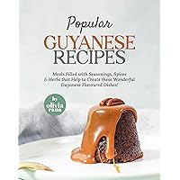 Popular Guyanese Recipes: Meals Filled with Seasonings, Spices & Herbs that Help to Create these Wonderful Guyanese Flavoured Dishes! Popular Guyanese Recipes: Meals Filled with Seasonings, Spices & Herbs that Help to Create these Wonderful Guyanese Flavoured Dishes! Kindle Paperback