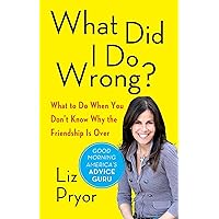 What Did I Do Wrong?: What to Do When You Don't Know Why the Friendship Is Over What Did I Do Wrong?: What to Do When You Don't Know Why the Friendship Is Over Paperback Kindle Hardcover