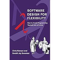 Software Design for Flexibility: How to Avoid Programming Yourself into a Corner Software Design for Flexibility: How to Avoid Programming Yourself into a Corner Hardcover Kindle