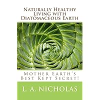 Naturally Healthy Living with Diatomaceous Earth: You, your home, and your pets can be healthier using Mother Earth's Best Kept Secret! (Simply Smarter Living) Naturally Healthy Living with Diatomaceous Earth: You, your home, and your pets can be healthier using Mother Earth's Best Kept Secret! (Simply Smarter Living) Paperback Kindle Audible Audiobook