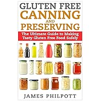 Gluten Free Canning and Preserving: The Ultimate Guide to Making Tasty Gluten Free Food Safely Gluten Free Canning and Preserving: The Ultimate Guide to Making Tasty Gluten Free Food Safely Paperback Kindle
