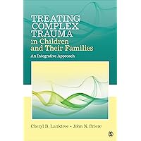 Treating Complex Trauma in Children and Their Families: An Integrative Approach Treating Complex Trauma in Children and Their Families: An Integrative Approach Paperback Kindle
