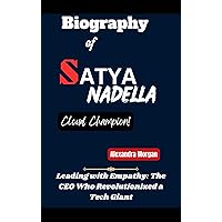 Biography of Satya Nadella: Leading with Empathy: The CEO Who Revolutionized a Tech Giant Biography of Satya Nadella: Leading with Empathy: The CEO Who Revolutionized a Tech Giant Kindle Paperback Hardcover