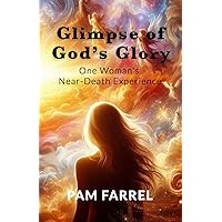 Glimpse of God's Glory: One Woman's Near Death Experience Glimpse of God's Glory: One Woman's Near Death Experience Paperback Kindle Hardcover