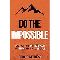 Do The Impossible: How to Become Extraordinary and Impact the World at Scale (Becoming Extraordinary)