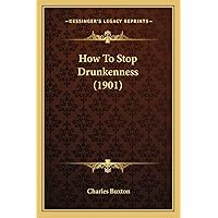 How To Stop Drunkenness (1901) How To Stop Drunkenness (1901) Paperback