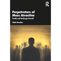 Perpetrators of Mass Atrocities: Terribly and Terrifyingly Normal? Perpetrators of Mass Atrocities: Terribly and Terrifyingly Normal? Kindle Paperback Hardcover
