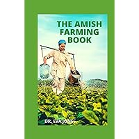THE AMISH FARMING BOOK: The Ultimate Guide To Starting And Maintaining A Successful Fruit & Vegetable Garden, Using The Amish Farming Etiquette THE AMISH FARMING BOOK: The Ultimate Guide To Starting And Maintaining A Successful Fruit & Vegetable Garden, Using The Amish Farming Etiquette Hardcover