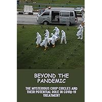 Beyond The Pandemic: The Mysterious Crop Circles And Their Potential Role In COVID-19 Treatment