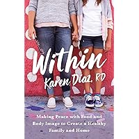Within: Making Peace with Food and Body Image to Create a Healthy Family and Home Within: Making Peace with Food and Body Image to Create a Healthy Family and Home Paperback Kindle