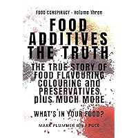 FOOD ADDITIVES: The Truth: The True Story of Food Flavouring, Colouring and Preservatives, plus Much More. What's In Your Food? (Food Conspiracy) FOOD ADDITIVES: The Truth: The True Story of Food Flavouring, Colouring and Preservatives, plus Much More. What's In Your Food? (Food Conspiracy) Paperback Kindle