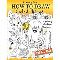 Drawing Book How to Draw Coolest Things Anatomy Shading Textures: This Drawing Guide Easy Way to Learn How to Draw. Basic and Beyond