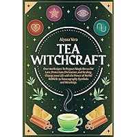 Tea Witchcraft: Over 160 Recipes To Prepare Magic Brews for Love, Protection, Divination, and Healing. Change your Life with the Power of Herbs! BONUS: 75 Tasseography Symbols and Meanings. Tea Witchcraft: Over 160 Recipes To Prepare Magic Brews for Love, Protection, Divination, and Healing. Change your Life with the Power of Herbs! BONUS: 75 Tasseography Symbols and Meanings. Paperback Kindle Hardcover