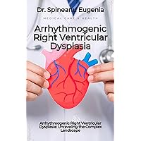 Arrhythmogenic Right Ventricular Dysplasia: Unraveling the Complex Landscape (Medical care and health) Arrhythmogenic Right Ventricular Dysplasia: Unraveling the Complex Landscape (Medical care and health) Kindle Paperback