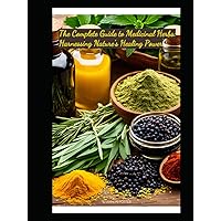 The Complete Guide to Medicinal Herbs: Harnessing Nature's Healing Power