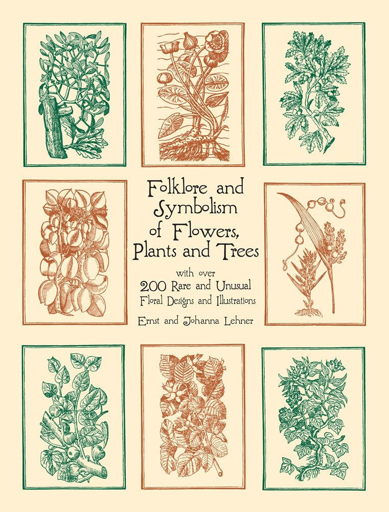 Folklore and Symbolism of Flowers, Plants and Trees: with over 200 Rare and Unusual Floral Designs and Illustrations (Dover Pictorial Archive)