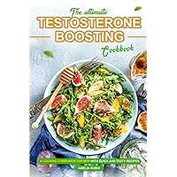 The Ultimate Testosterone-Boosting Cookbook: A Cooking Companion for Men with Quick and Tasty Recipes The Ultimate Testosterone-Boosting Cookbook: A Cooking Companion for Men with Quick and Tasty Recipes Paperback Kindle