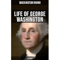 Life of George Washington (Illustrated): Biography of the First President of the United States Life of George Washington (Illustrated): Biography of the First President of the United States Kindle Hardcover Paperback