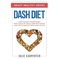 DASH DIET: How to Stop Hypertension with 7 Days of Meals, Dash Diet Recipes and Tips to Improve Your Heart Health (HEART HEALTHY SERIES Book 1) DASH DIET: How to Stop Hypertension with 7 Days of Meals, Dash Diet Recipes and Tips to Improve Your Heart Health (HEART HEALTHY SERIES Book 1) Kindle