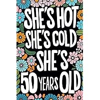 She's Hot She's Cold She's 50 Years Old: Funny 50th Gag Gifts for Women, funny Notebook & Journal for Birthday Party