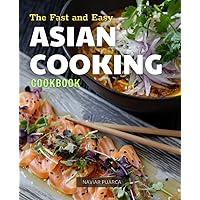 The Fast and Easy Asian Cooking Cookbook: The Best Gastronomic Experience with Delectable Authentic Asian Dishes: A Fusion of Traditional and Modern