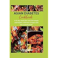ASIAN DIABETES COOKBOOK: A 21 day meal plan and 100 simple and healthy delicious recipes with low carbohydrate